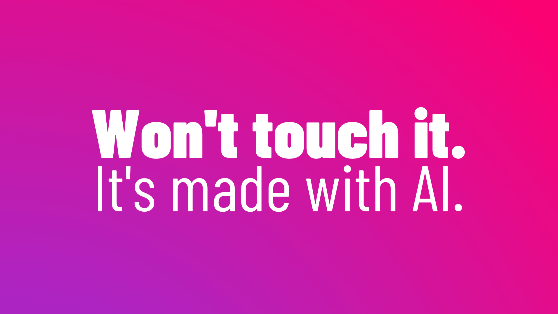 Won't touch it. It's made with AI.