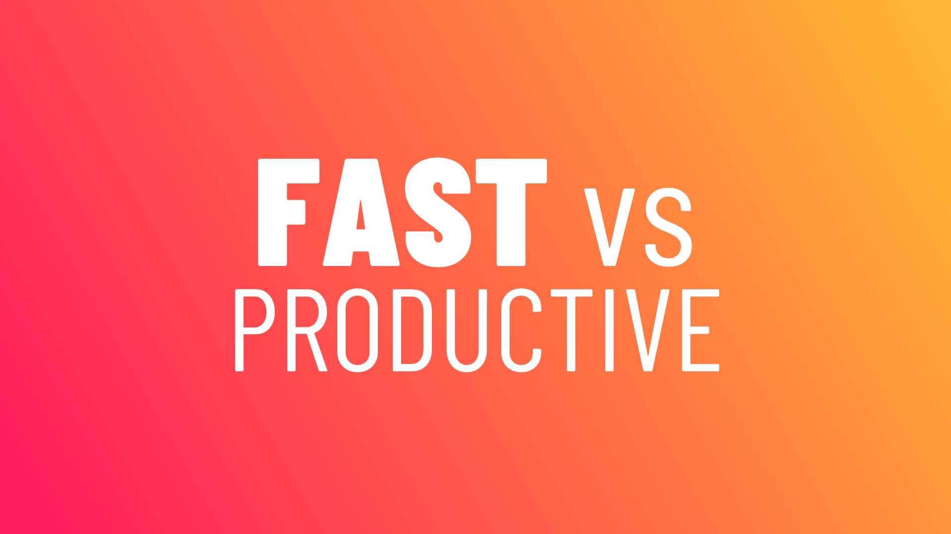 Fast vs Productive
